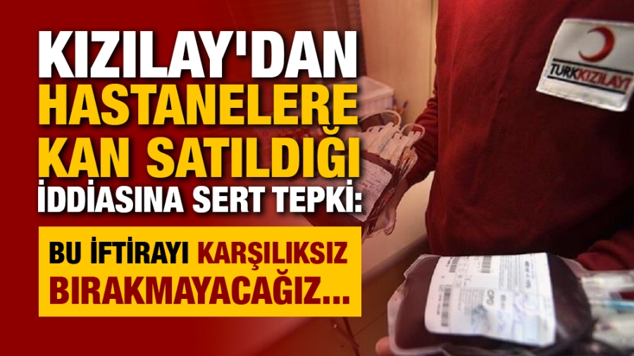 Kızılay: Hastanelere kan satıldığı iddiası gerçeği yansıtmıyor