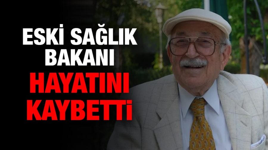 Eski Sağlık Bakanı hayatını kaybetti