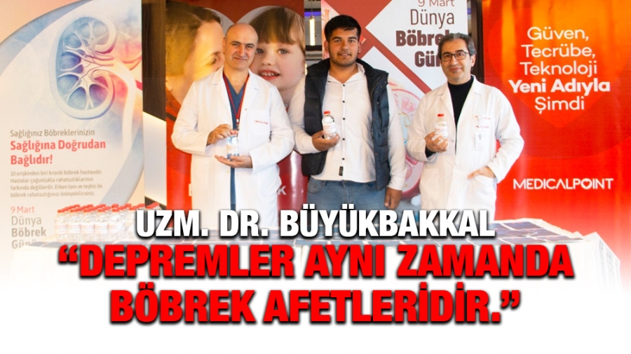 Uzm. Dr. Büyükbakkal ‘’Depremler Aynı Zamanda Böbrek Afetleridir.’’