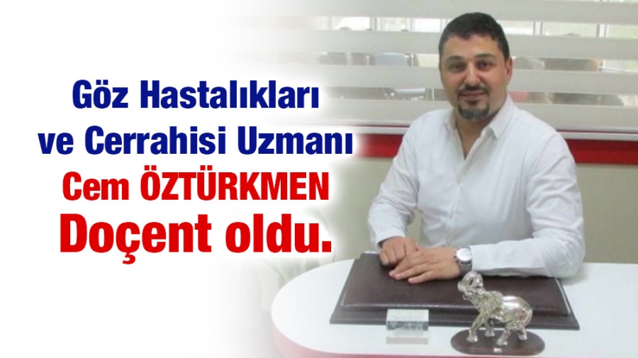 Göz Hastalıkları ve Cerrahisi Uzmanı Cem ÖZTÜRKMEN doçent oldu.