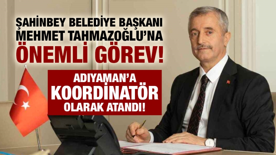 Şahinbey Belediye Başkanı Mehmet Tahmazoğlu Adıyaman’a koordinatör olarak atandı!