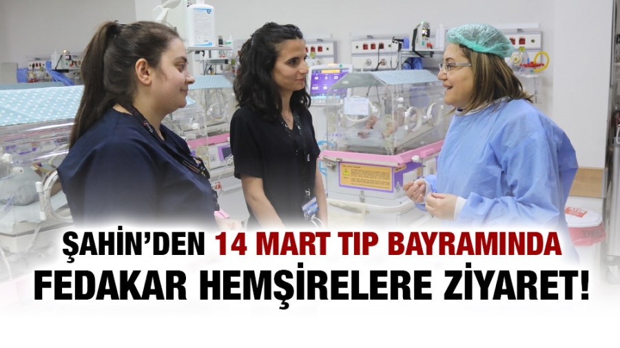 ŞAHİN’DEN 14 MART TIP BAYRAMINDA FEDAKAR HEMŞİRELERE ZİYARET!