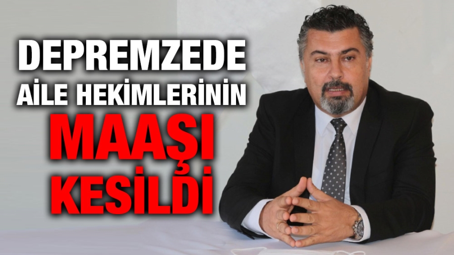 Depremzede aile hekimlerinin maaşı kesildi!