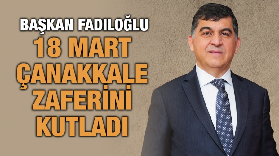 BAŞKAN FADILOĞLU 18 MART ÇANAKKALE ZAFERİNİ KUTLADI