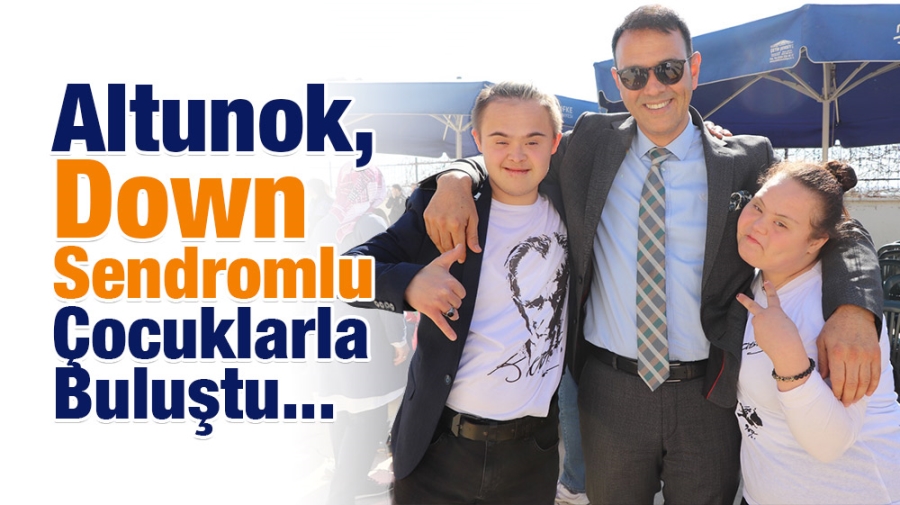 Altunok, Down Sendromlu Çocuklarla Buluştu