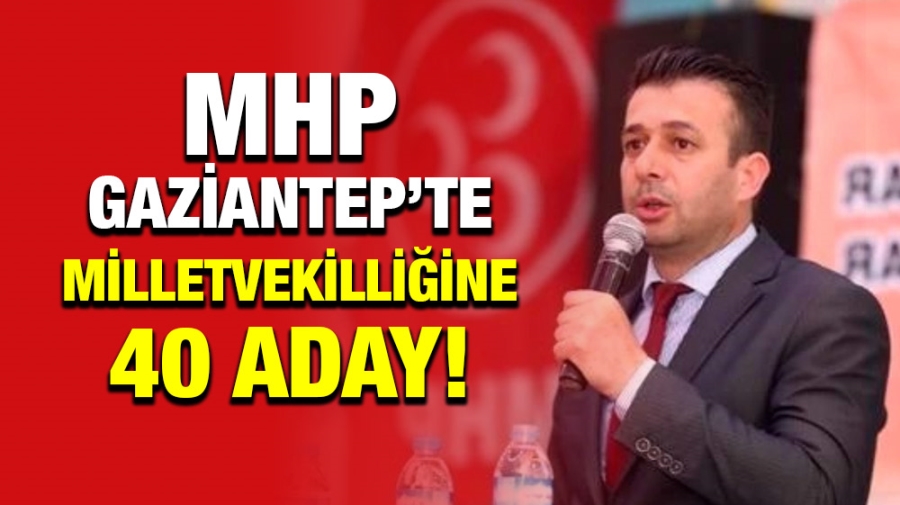 MHP Gaziantep’te milletvekilliğine 40 aday!