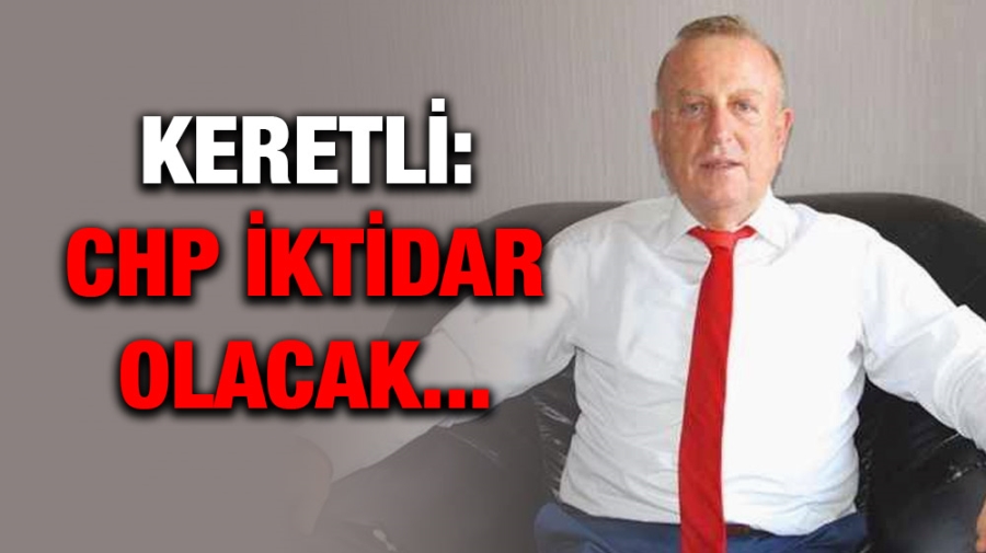 Keretli: CHP iktidar olacak