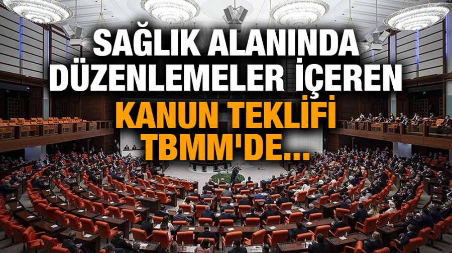 Sağlık alanında düzenlemeler içeren kanun teklifi TBMM