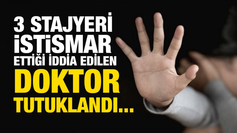 3 stajyeri istismar ettiği iddia edilen doktor tutuklandı...