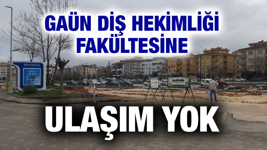 Gaziantep Üniversitesi diş hekimliği fakültesine ulaşım yok!