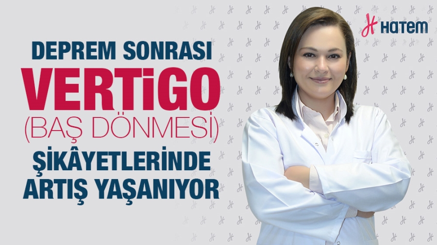 DEPREM SONRASI VERTİGO (BAŞ DÖNMESİ ) ŞİKÂYETLERİNDE ARTIŞ YAŞANIYOR