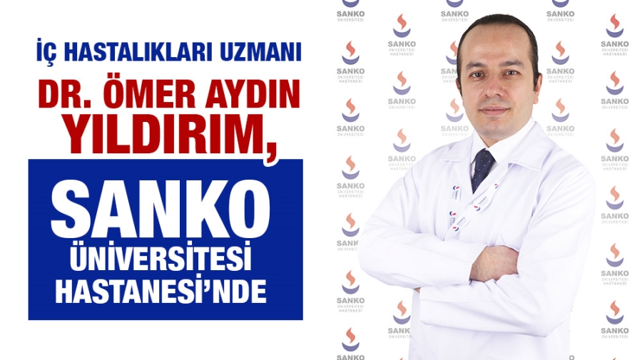 İÇ HASTALIKLARI UZMANI DR. ÖMER AYDIN YILDIRIM, SANKO ÜNİVERSİTESİ HASTANESİ’NDE