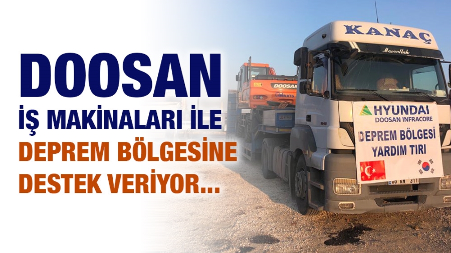 DOOSAN İŞ MAKİNALARI İLE DEPREM BÖLGESİNE DESTEK VERİYOR