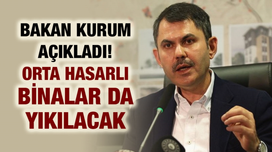 Bakan Kurum açıkladı! Orta hasarlı binalar da yıkılacak!