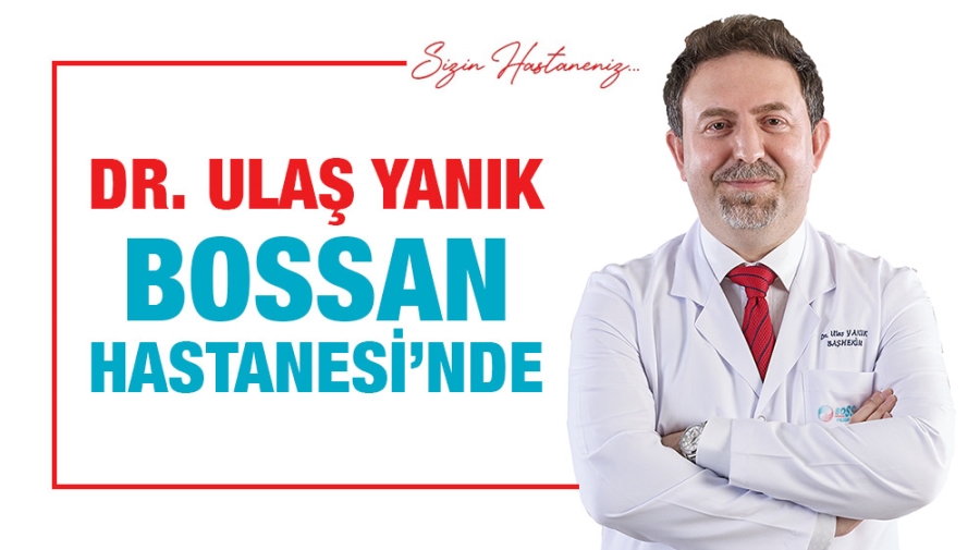 Dr. Ulaş YANIK Bossan Hastanesi’nde