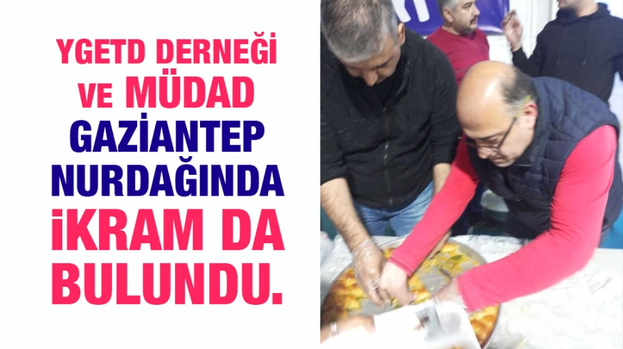 YGETD DERNEĞİ VE MÜDAD GAZİANTEP NURDAĞINDA İKRAM DA BULUNDU