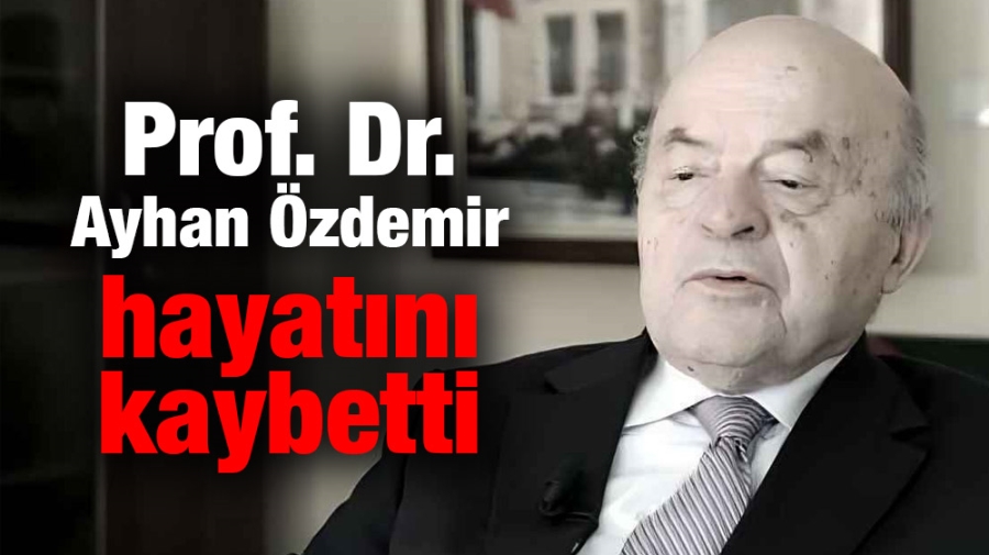 Prof. Dr. Ayhan Özdemir hayatını kaybetti