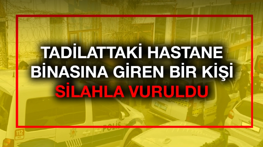 Tadilattaki hastane binasına giren bir kişi silahla vuruldu