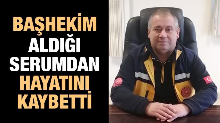 Başhekim aldığı serumdan hayatını kaybetti 