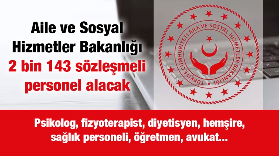 Aile ve Sosyal Hizmetler Bakanlığı 2 bin 143 sözleşmeli personel alacak!