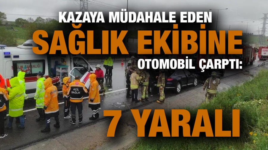 Kazaya müdahale eden sağlık ekibine otomobil çarptı: 7 yaralı