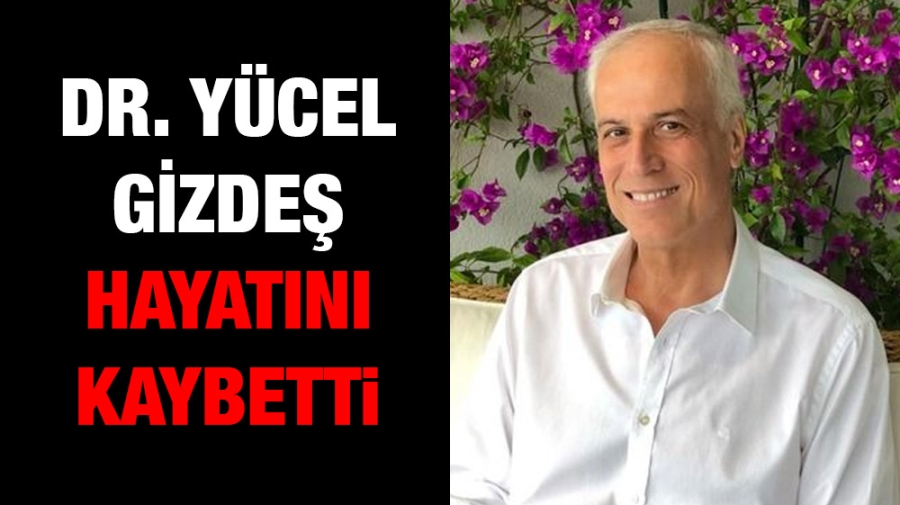 Dr. Yücel Gizdeş hayatını kaybetti