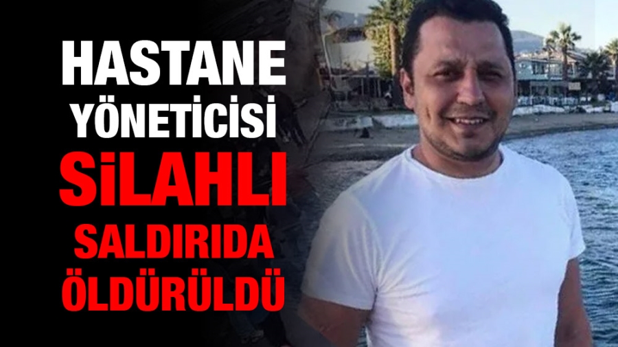 Hastane yöneticisi silahlı saldırıda öldürüldü