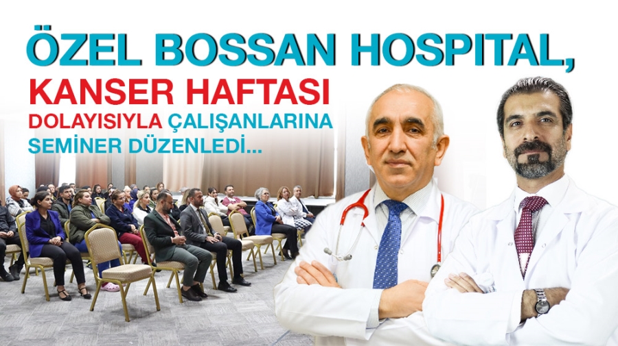 ÖZEL BOSSAN HOSPITAL, KANSER HAFTASI DOLAYISIYLA ÇALIŞANLARINA SEMİNER DÜZENLEDİ