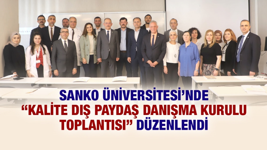 SANKO ÜNİVERSİTESİ’NDE “KALİTE DIŞ PAYDAŞ DANIŞMA KURULU TOPLANTISI” DÜZENLENDİ