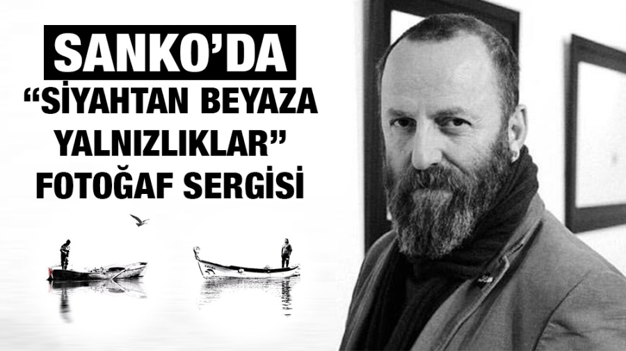 SANKO’DA “SİYAHTAN BEYAZA YALNIZLIKLAR” FOTOĞAF SERGİSİ