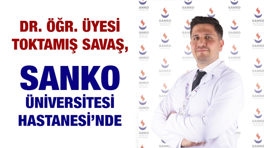 DR. ÖĞR. ÜYESİ TOKTAMIŞ SAVAŞ, SANKO ÜNİVERSİTESİ HASTANESİ’NDE