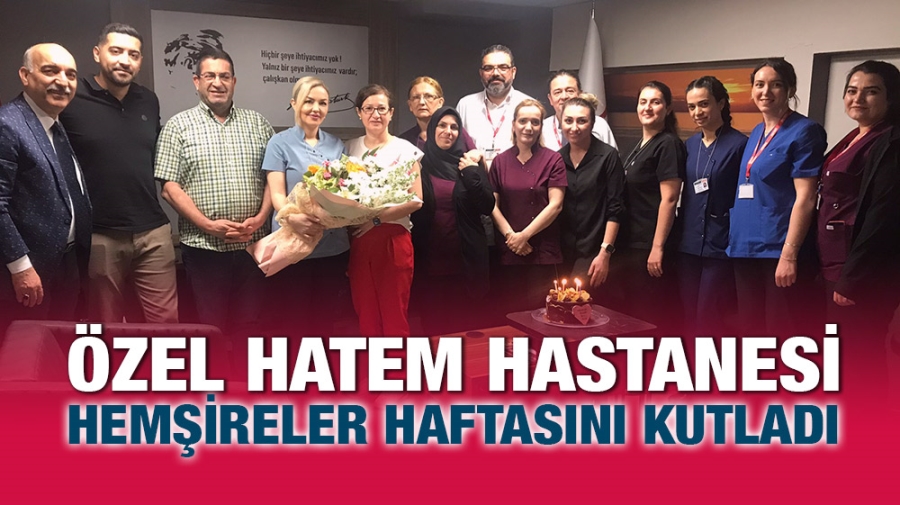 ÖZEL HATEM HASTANESİ HEMŞİRELER HAFTASINI KUTLADI