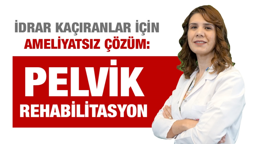 İDRAR KAÇIRANLAR İÇİN AMELİYATSIZ ÇÖZÜM: PELVİK REHABİLİTASYON