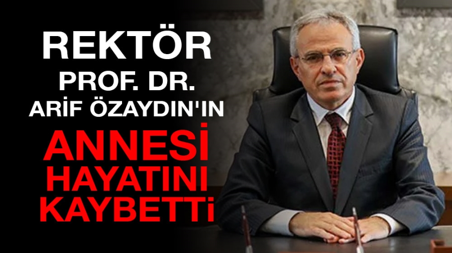 Rektör Prof. Dr. Arif Özaydın’ın annesi kaybetti.