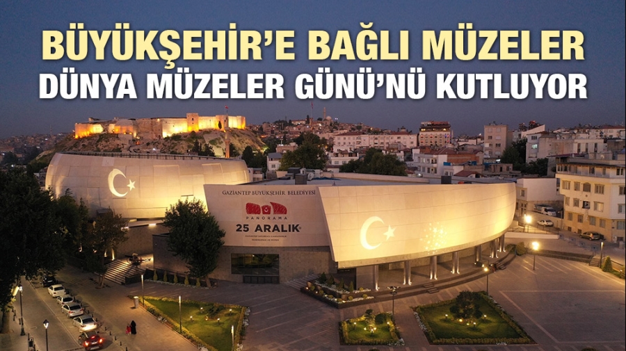 BÜYÜKŞEHİR’E BAĞLI MÜZELER DÜNYA MÜZELER GÜNÜ’NÜ KUTLUYOR