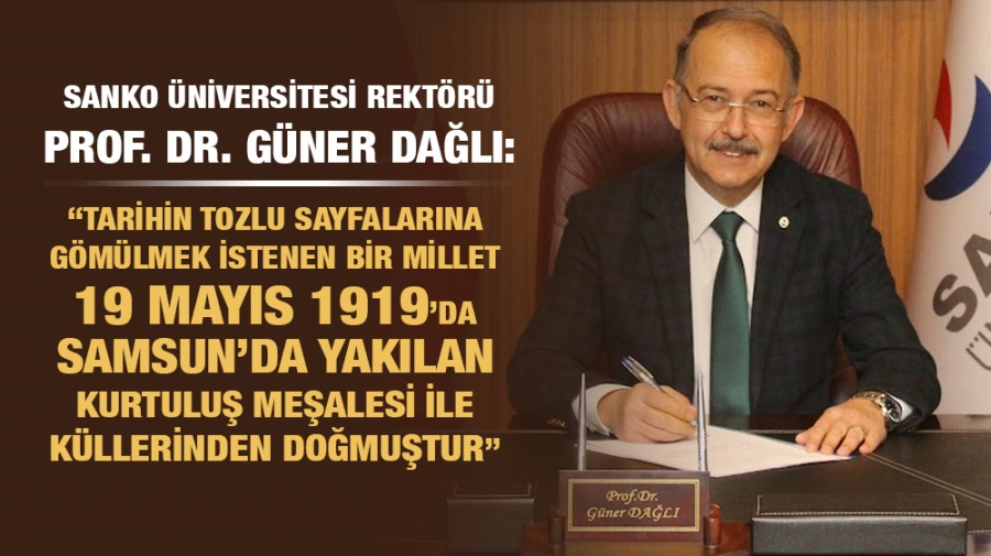 REKTÖR DAĞLI: “TARİHİN TOZLU SAYFALARINA GÖMÜLMEK İSTENEN BİR MİLLET 19 MAYIS 1919’DA SAMSUN’DA YAKILAN KURTULUŞ MEŞALESİ İLE KÜLLERİNDEN DOĞMUŞTUR”