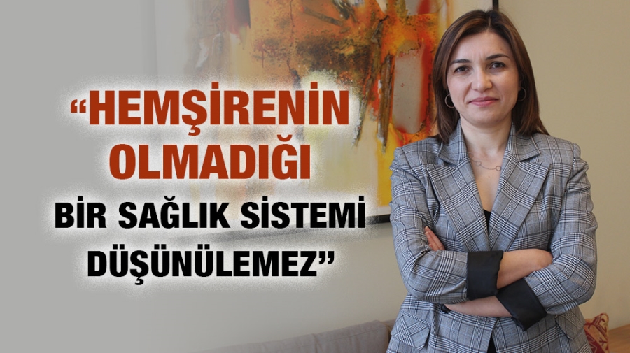 “Hemşirenin olmadığı bir sağlık sistemi düşünülemez”