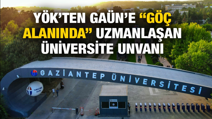 YÖK’TEN GAÜN’E “GÖÇ ALANINDA” UZMANLAŞAN ÜNİVERSİTE UNVANI