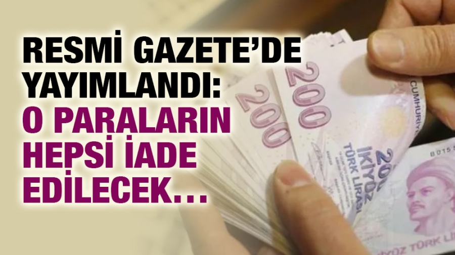  Resmi Gazete’de yayımlandı: O paraların hepsi iade edilecek…