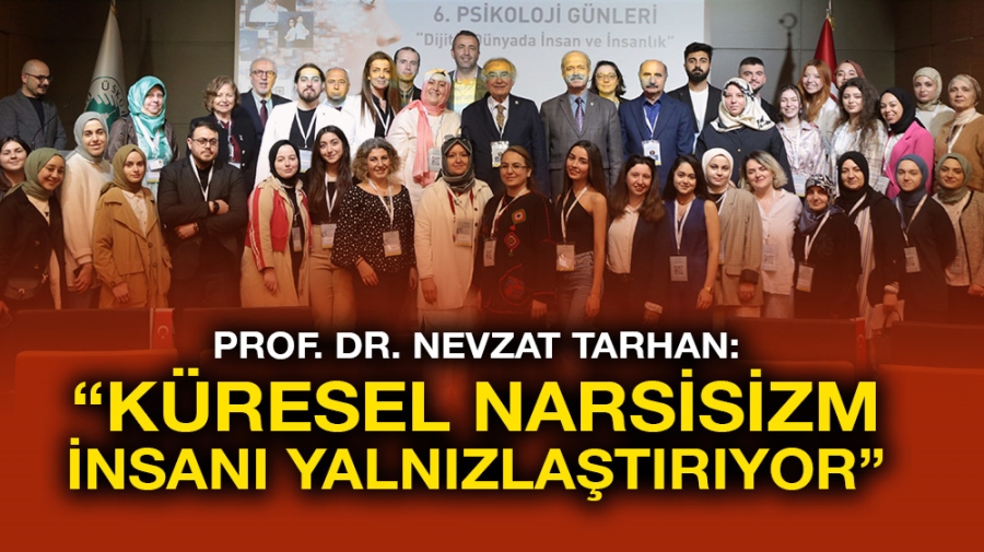 Prof. Dr. Nevzat Tarhan:  “Küresel narsisizm insanı yalnızlaştırıyor”