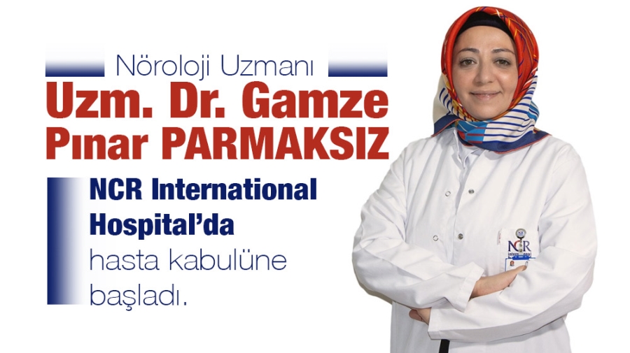 Nöroloji uzmanı PARMAKSIZ, NCR International Hospital’da hasta kabulüne başladı.