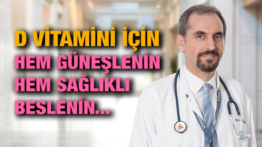 D Vitamini için hem güneşlenin hem sağlıklı beslenin