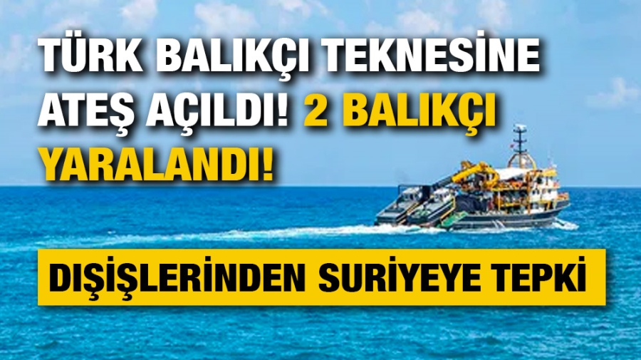 Türk balıkçı teknesine ateş açtılar, 2 balıkçı yaralandı!