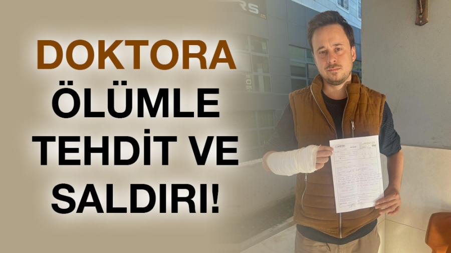 Doktora ölümle tehdit ve saldırı!