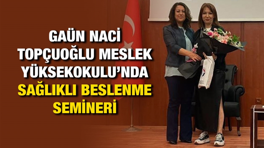 GAÜN NACİ TOPÇUOĞLU MESLEK YÜKSEKOKULU’NDA SAĞLIKLI BESLENME SEMİNERİ