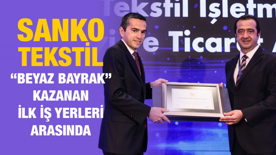 SANKO TEKSTİL “BEYAZ BAYRAK” KAZANAN  İLK İŞ YERLERİ ARASINDA