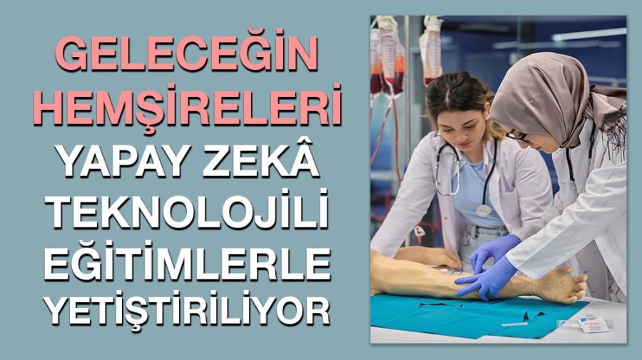 Geleceğin hemşireleri yapay zekâ teknolojili eğitimlerle yetiştiriliyor