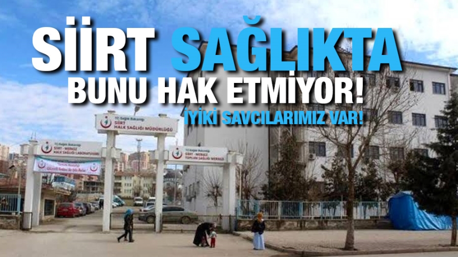 SİİRT SAĞLIKTA BUNU HAK ETMİYOR! İYİKİ SAVCILARIMIZ VAR!