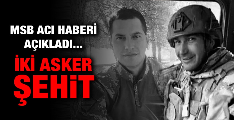 MSB acı haberi açıkladı...İki asker şehit