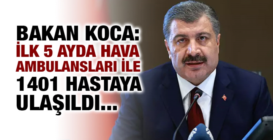 Bakan Koca: İlk 5 ayda hava ambulansları ile 1401 hastaya ulaşıldı